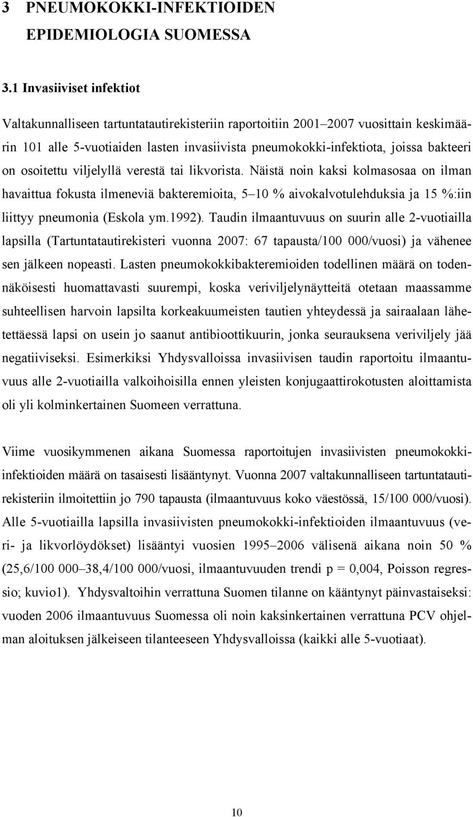 osoitettu viljelyllä verestä tai likvorista. Näistä noin kaksi kolmasosaa on ilman havaittua fokusta ilmeneviä bakteremioita, 5 10 % aivokalvotulehduksia ja 15 %:iin liittyy pneumonia (Eskola ym.