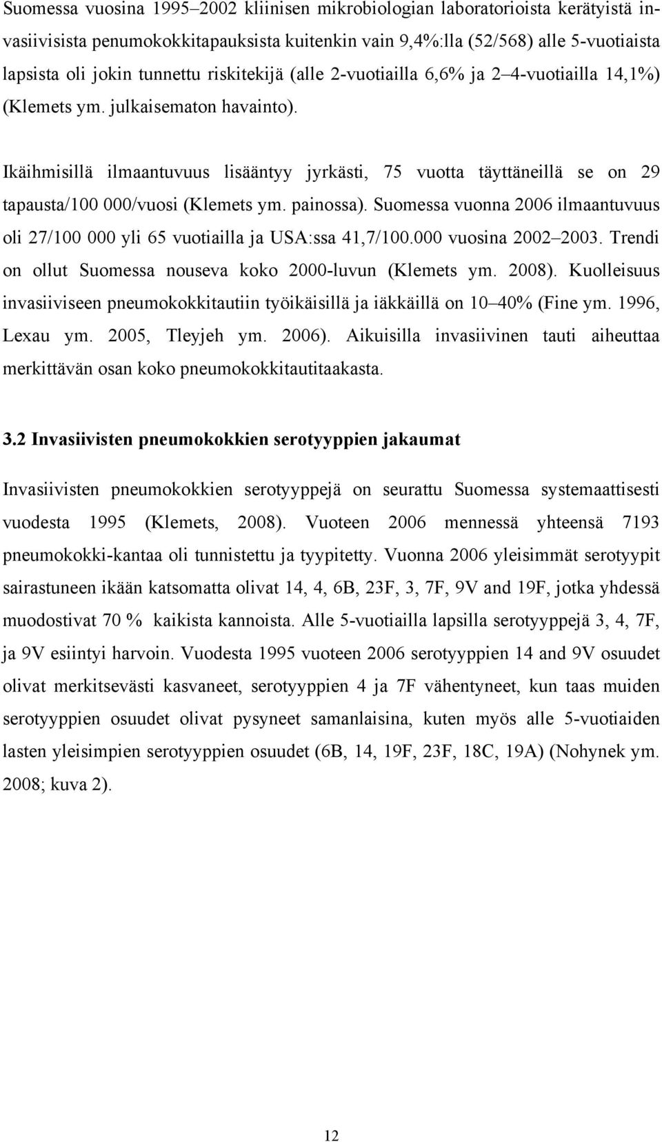 Ikäihmisillä ilmaantuvuus lisääntyy jyrkästi, 75 vuotta täyttäneillä se on 29 tapausta/100 000/vuosi (Klemets ym. painossa).