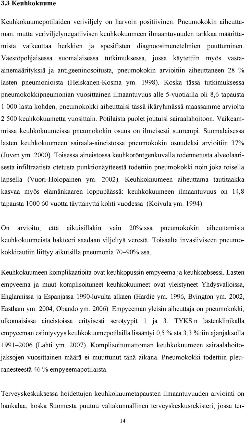 Väestöpohjaisessa suomalaisessa tutkimuksessa, jossa käytettiin myös vastaainemäärityksiä ja antigeeninosoitusta, pneumokokin arvioitiin aiheuttaneen 28 % lasten pneumonioista (Heiskanen-Kosma ym.