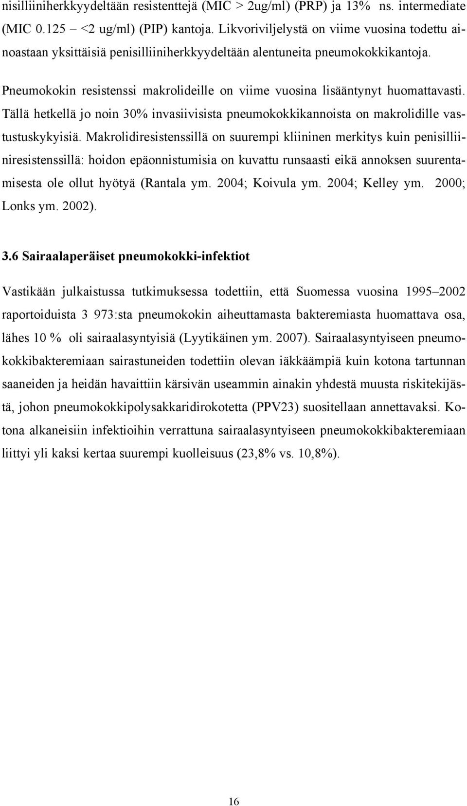 Pneumokokin resistenssi makrolideille on viime vuosina lisääntynyt huomattavasti. Tällä hetkellä jo noin 30% invasiivisista pneumokokkikannoista on makrolidille vastustuskykyisiä.