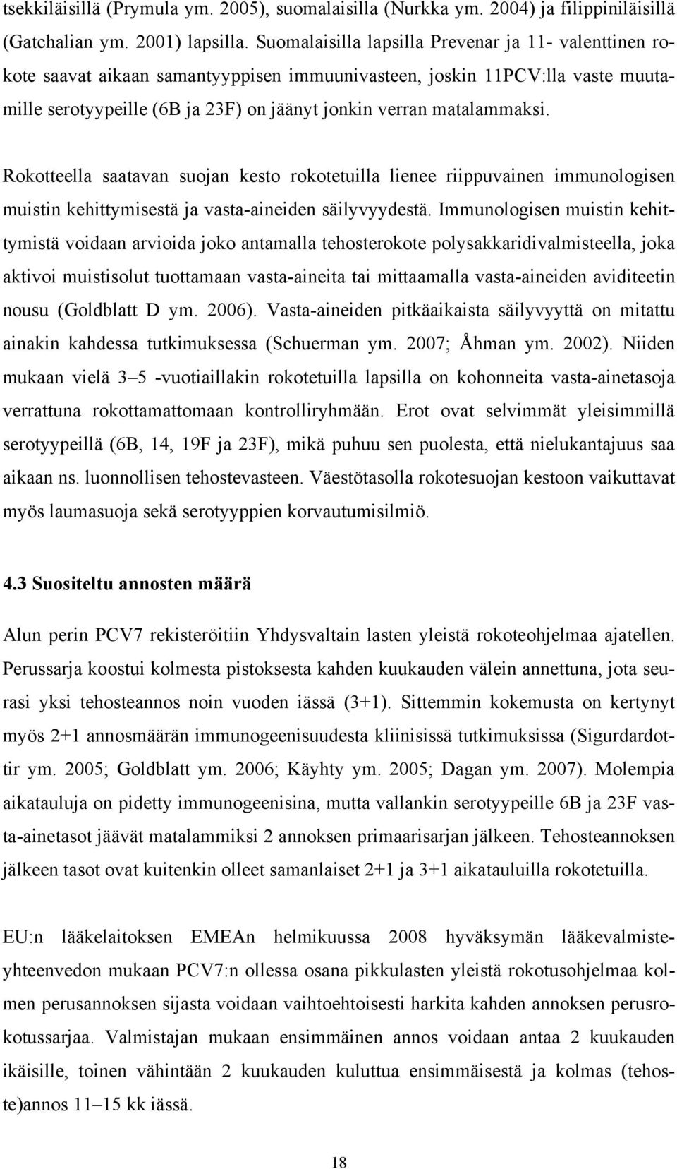 Rokotteella saatavan suojan kesto rokotetuilla lienee riippuvainen immunologisen muistin kehittymisestä ja vasta-aineiden säilyvyydestä.