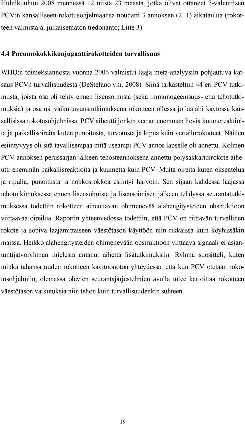 2008). Siinä tarkasteltiin 44 eri PCV tutkimusta, joista osa oli tehty ennen lisensoimista (sekä immunogeenisuus- että tehotutkimuksia) ja osa ns.