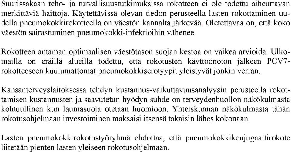 Oletettavaa on, että koko väestön sairastuminen pneumokokki-infektioihin vähenee. Rokotteen antaman optimaalisen väestötason suojan kestoa on vaikea arvioida.