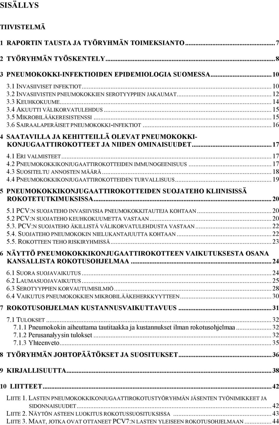 ..16 4 SAATAVILLA JA KEHITTEILLÄ OLEVAT PNEUMOKOKKI- KONJUGAATTIROKOTTEET JA NIIDEN OMINAISUUDET...17 4.1 ERI VALMISTEET...17 4.2 PNEUMOKOKKIKONJUGAATTIROKOTTEIDEN IMMUNOGEENISUUS...17 4.3 SUOSITELTU ANNOSTEN MÄÄRÄ.