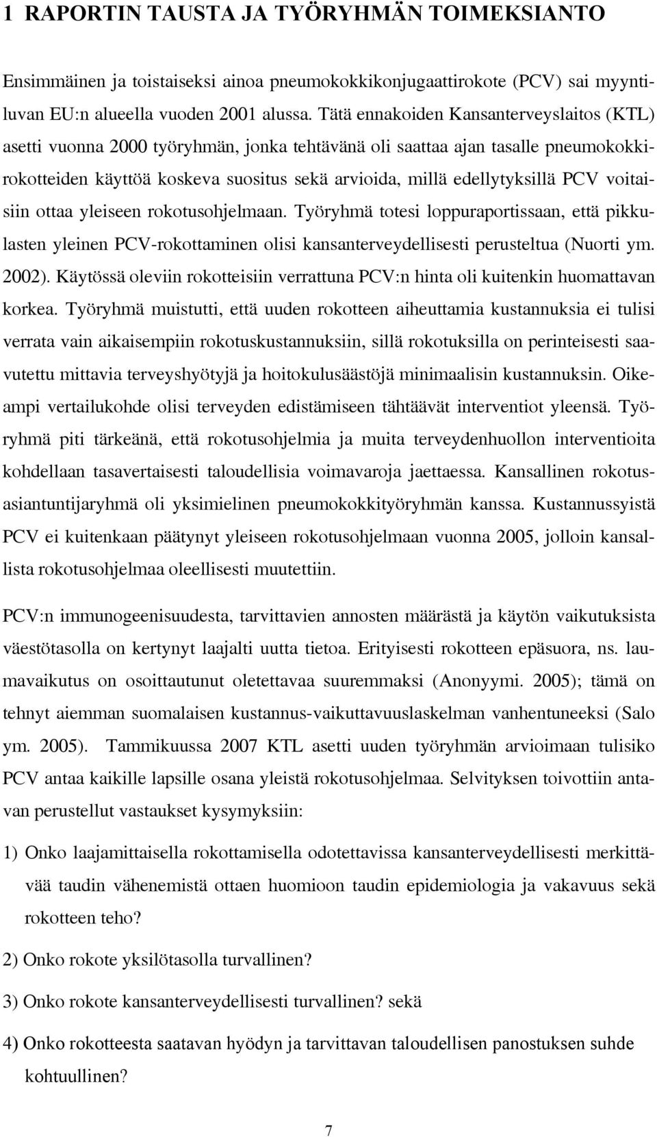 PCV voitaisiin ottaa yleiseen rokotusohjelmaan. Työryhmä totesi loppuraportissaan, että pikkulasten yleinen PCV-rokottaminen olisi kansanterveydellisesti perusteltua (Nuorti ym. 2002).