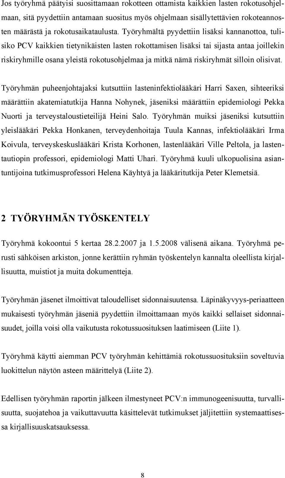 Työryhmältä pyydettiin lisäksi kannanottoa, tulisiko PCV kaikkien tietynikäisten lasten rokottamisen lisäksi tai sijasta antaa joillekin riskiryhmille osana yleistä rokotusohjelmaa ja mitkä nämä
