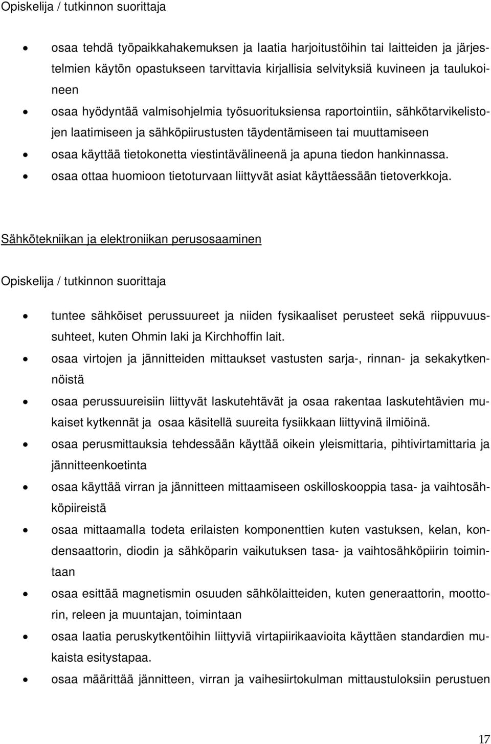 viestintävälineenä ja apuna tiedon hankinnassa. osaa ottaa huomioon tietoturvaan liittyvät asiat käyttäessään tietoverkkoja.