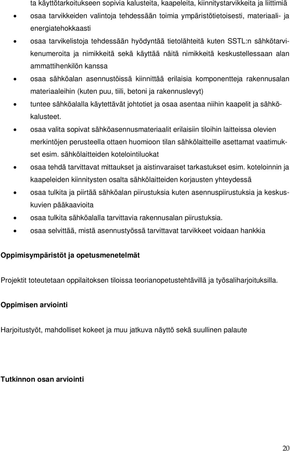 asennustöissä kiinnittää erilaisia komponentteja rakennusalan materiaaleihin (kuten puu, tiili, betoni ja rakennuslevyt) tuntee sähköalalla käytettävät johtotiet ja osaa asentaa niihin kaapelit ja