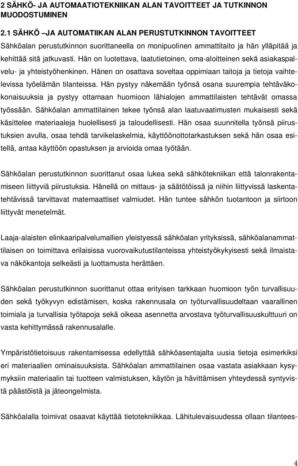 Hän on luotettava, laatutietoinen, oma-aloitteinen sekä asiakaspalvelu- ja yhteistyöhenkinen. Hänen on osattava soveltaa oppimiaan taitoja ja tietoja vaihtelevissa työelämän tilanteissa.