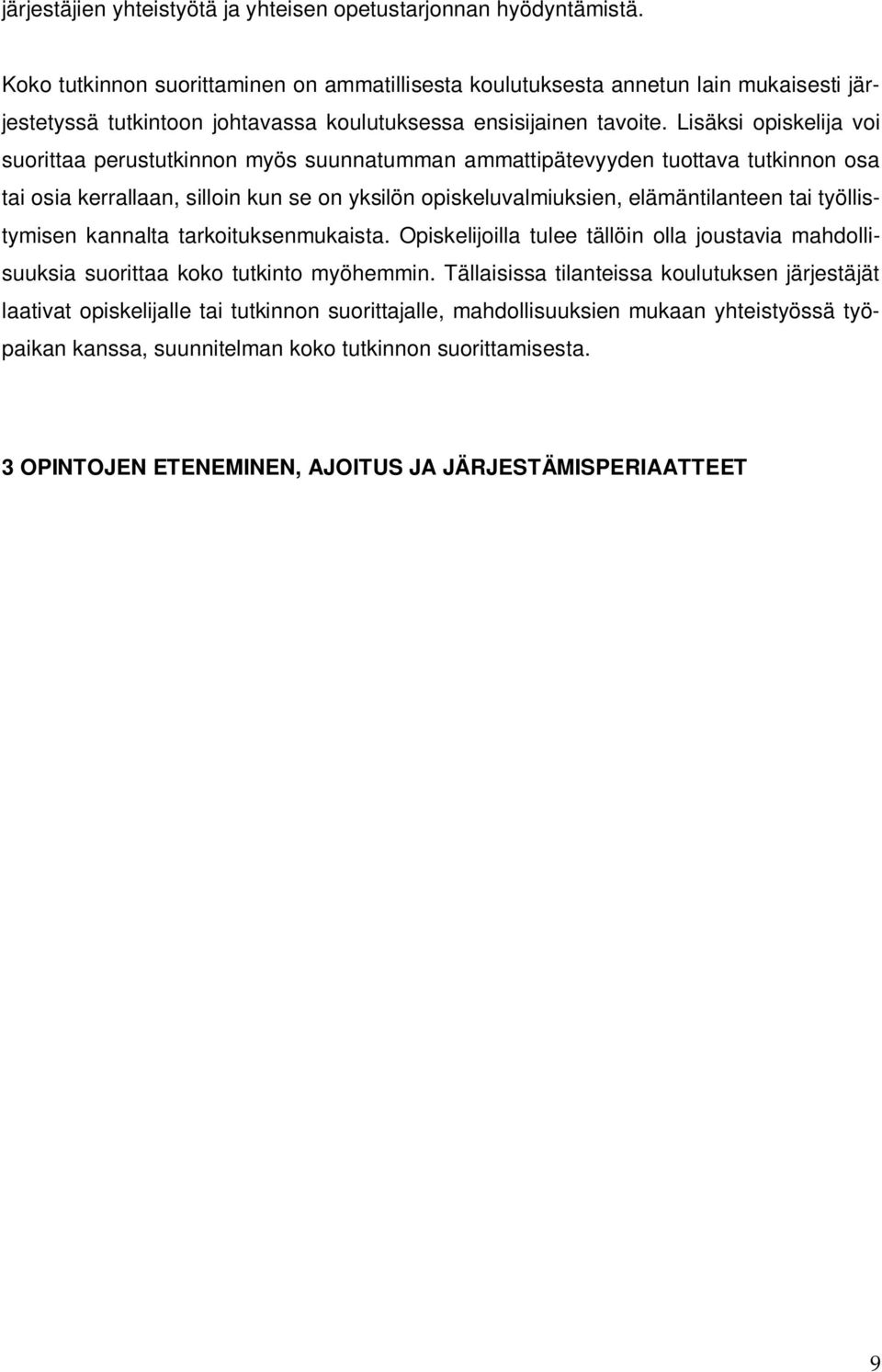 Lisäksi opiskelija voi suorittaa perustutkinnon myös suunnatumman ammattipätevyyden tuottava tutkinnon osa tai osia kerrallaan, silloin kun se on yksilön opiskeluvalmiuksien, elämäntilanteen tai