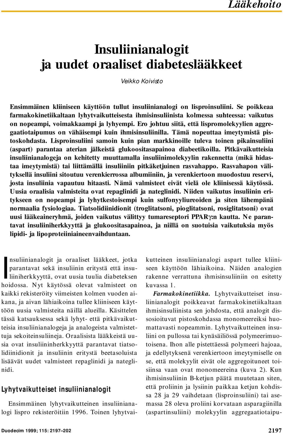Ero johtuu siitä, että lispromolekyylien aggregaatiotaipumus on vähäisempi kuin ihmisinsuliinilla. Tämä nopeuttaa imeytymistä pistoskohdasta.