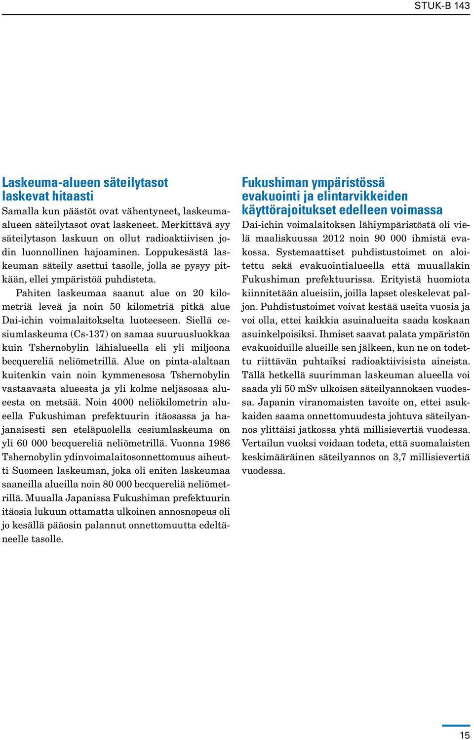 Pahiten laskeumaa saanut alue on 20 kilometriä leveä ja noin 50 kilometriä pitkä alue Dai-ichin voimalaitokselta luoteeseen.