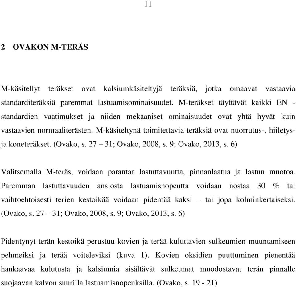 M-käsiteltynä toimitettavia teräksiä ovat nuorrutus-, hiiletysja koneteräkset. (Ovako, s. 27 31; Ovako, 2008, s. 9; Ovako, 2013, s.