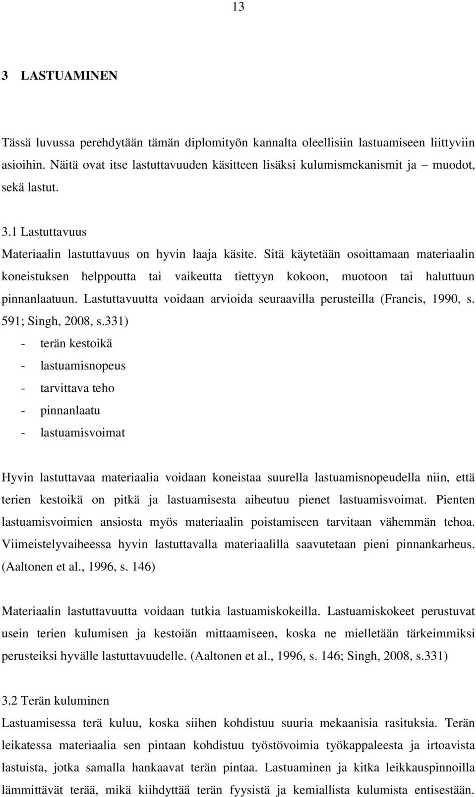 Sitä käytetään osoittamaan materiaalin koneistuksen helppoutta tai vaikeutta tiettyyn kokoon, muotoon tai haluttuun pinnanlaatuun.