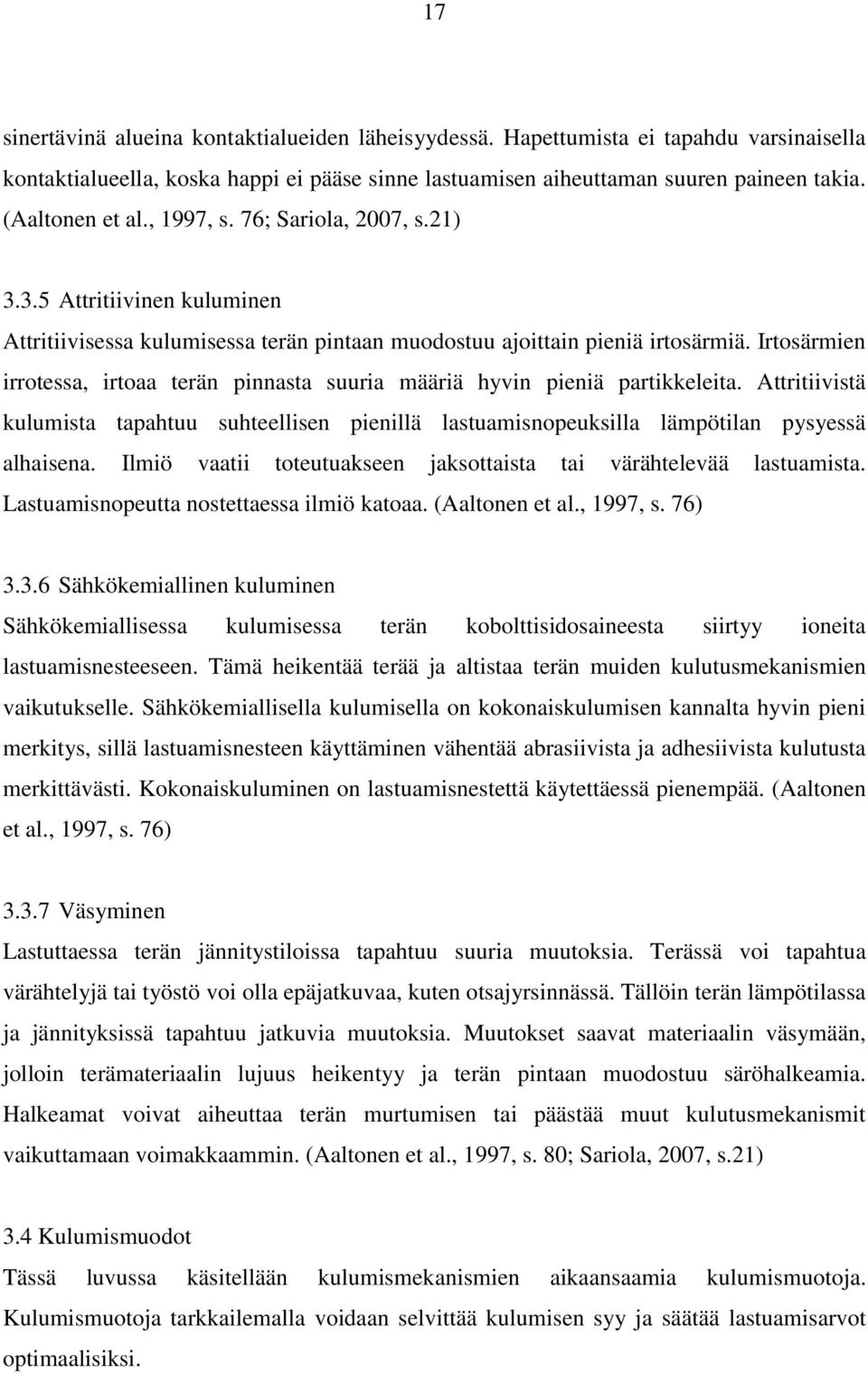 Irtosärmien irrotessa, irtoaa terän pinnasta suuria määriä hyvin pieniä partikkeleita. Attritiivistä kulumista tapahtuu suhteellisen pienillä lastuamisnopeuksilla lämpötilan pysyessä alhaisena.