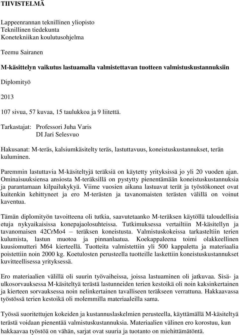 Tarkastajat: Professori Juha Varis DI Jari Selesvuo Hakusanat: M-teräs, kalsiumkäsitelty teräs, lastuttavuus, koneistuskustannukset, terän kuluminen.