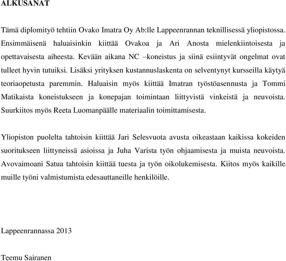 Haluaisin myös kiittää Imatran työstöasennusta ja Tommi Matikaista koneistukseen ja konepajan toimintaan liittyvistä vinkeistä ja neuvoista.