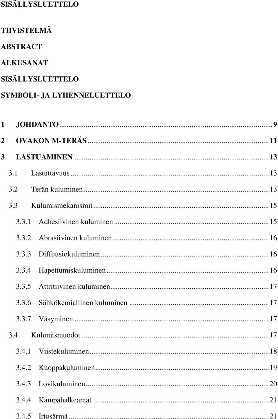 .. 16 3.3.4 Hapettumiskuluminen... 16 3.3.5 Attritiivinen kuluminen... 17 3.3.6 Sähkökemiallinen kuluminen... 17 3.3.7 Väsyminen... 17 3.4 Kulumismuodot.