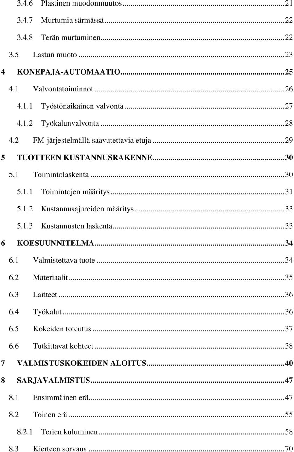 .. 33 5.1.3 Kustannusten laskenta... 33 6 KOESUUNNITELMA... 34 6.1 Valmistettava tuote... 34 6.2 Materiaalit... 35 6.3 Laitteet... 36 6.4 Työkalut... 36 6.5 Kokeiden toteutus... 37 6.