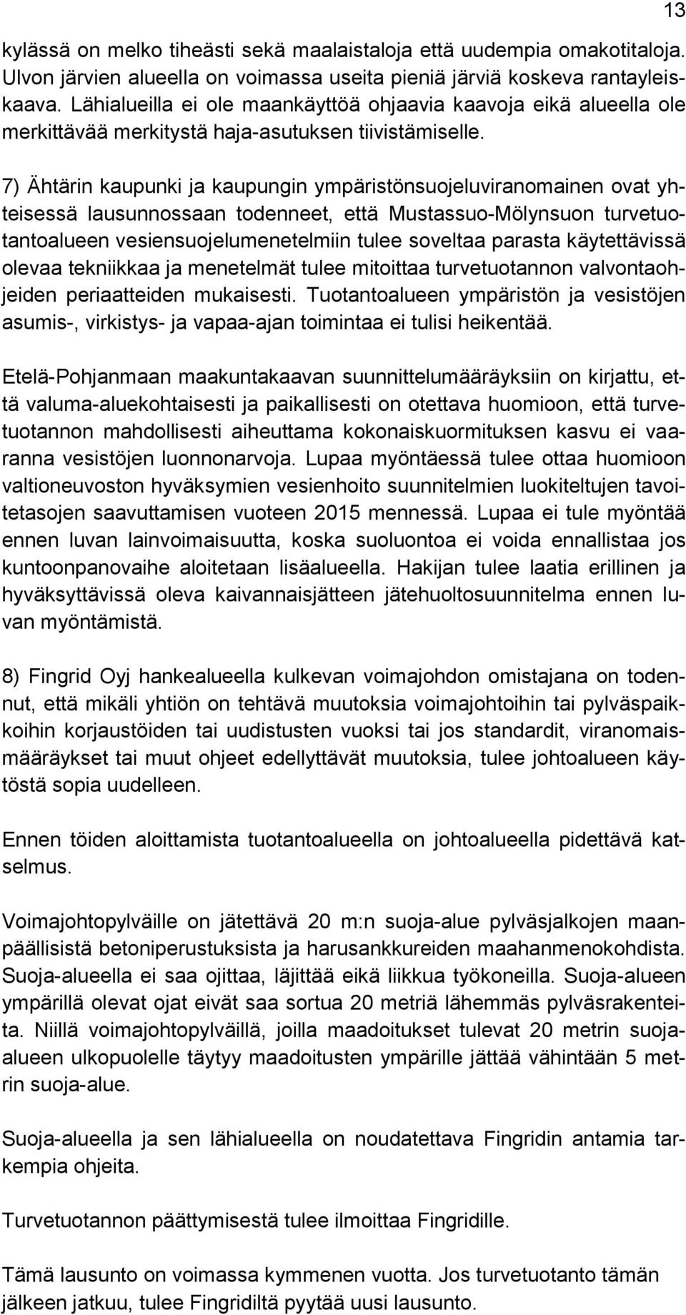 7) Ähtärin kaupunki ja kaupungin ympäristönsuojeluviranomainen ovat yhteisessä lausunnossaan todenneet, että Mustassuo-Mölynsuon turvetuotantoalueen vesiensuojelumenetelmiin tulee soveltaa parasta