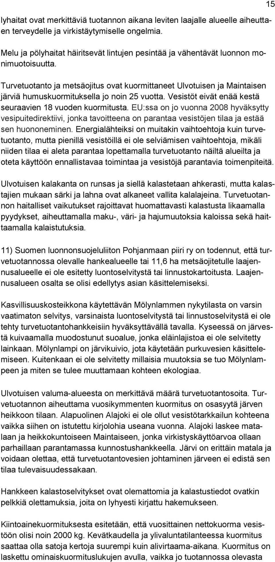 Turvetuotanto ja metsäojitus ovat kuormittaneet Ulvotuisen ja Maintaisen järviä humuskuormituksella jo noin 25 vuotta. Vesistöt eivät enää kestä seuraavien 18 vuoden kuormitusta.