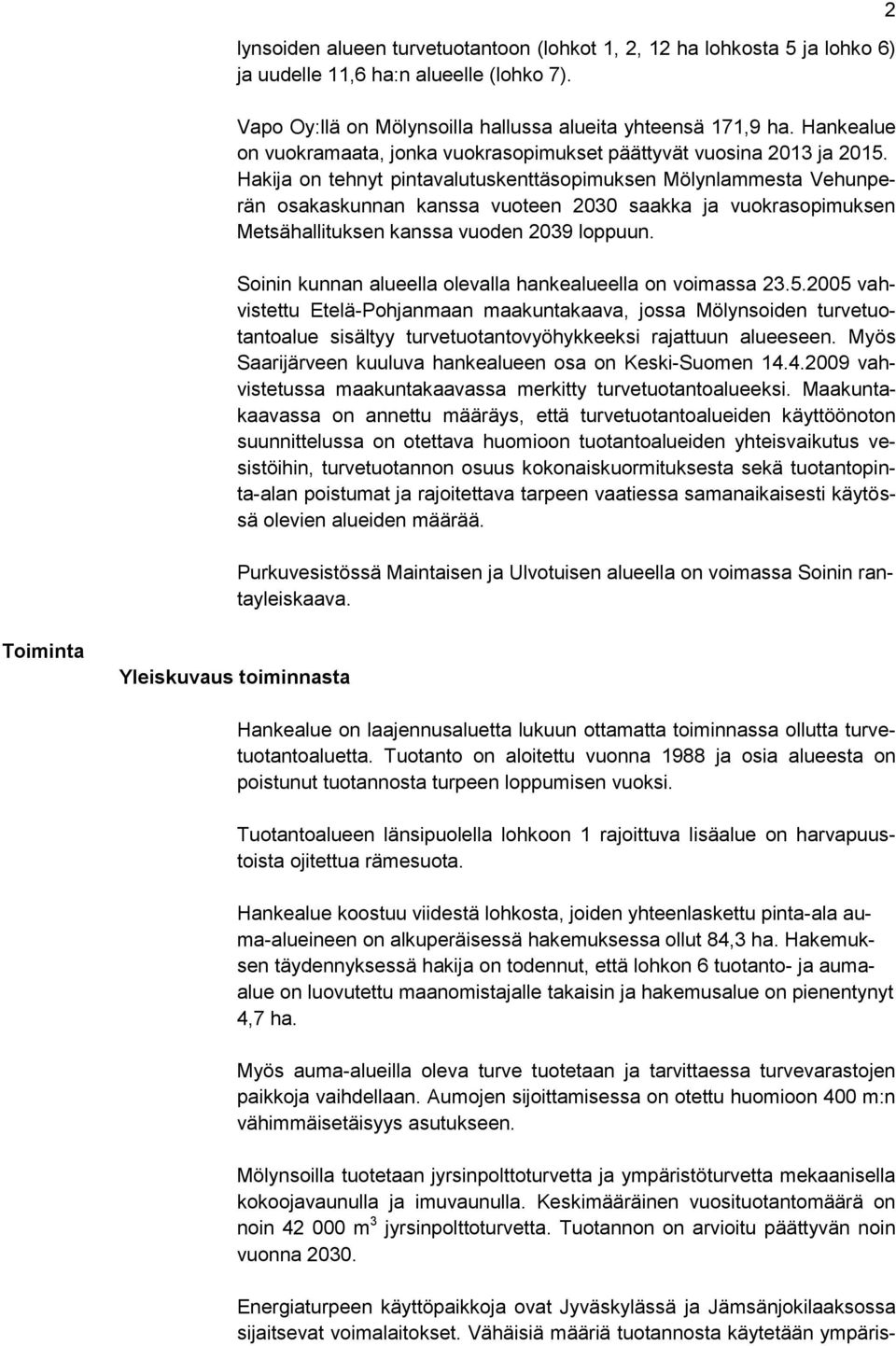 Hakija on tehnyt pintavalutuskenttäsopimuksen Mölynlammesta Vehunperän osakaskunnan kanssa vuoteen 2030 saakka ja vuokrasopimuksen Metsähallituksen kanssa vuoden 2039 loppuun.