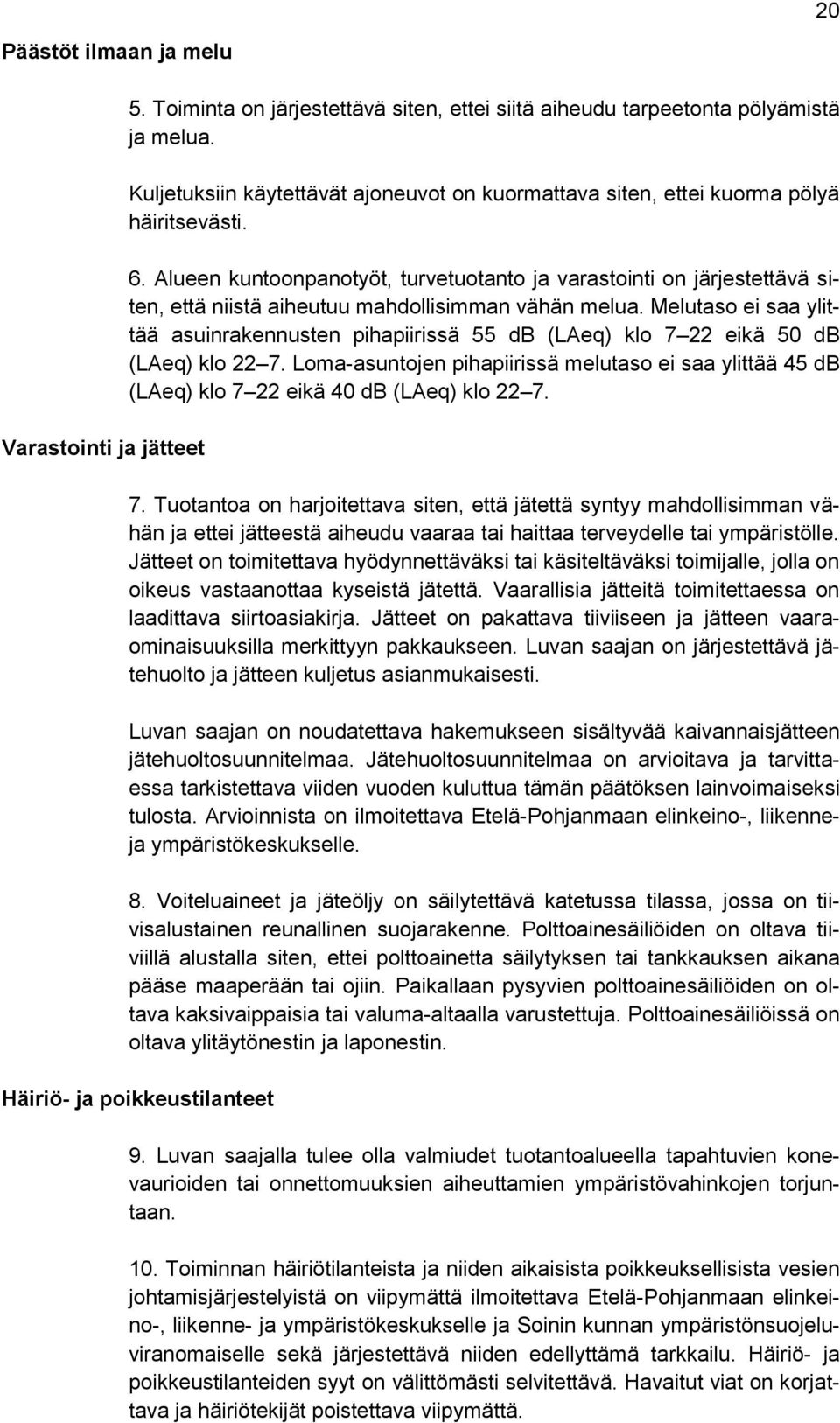 Alueen kuntoonpanotyöt, turvetuotanto ja varastointi on järjestettävä siten, että niistä aiheutuu mahdollisimman vähän melua.