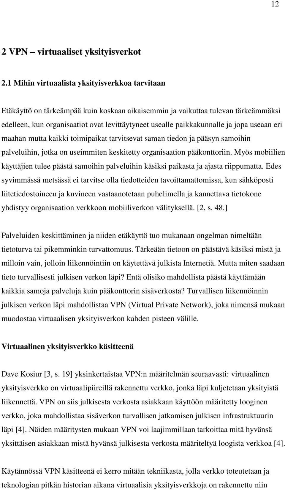 paikkakunnalle ja jopa useaan eri maahan mutta kaikki toimipaikat tarvitsevat saman tiedon ja pääsyn samoihin palveluihin, jotka on useimmiten keskitetty organisaation pääkonttoriin.