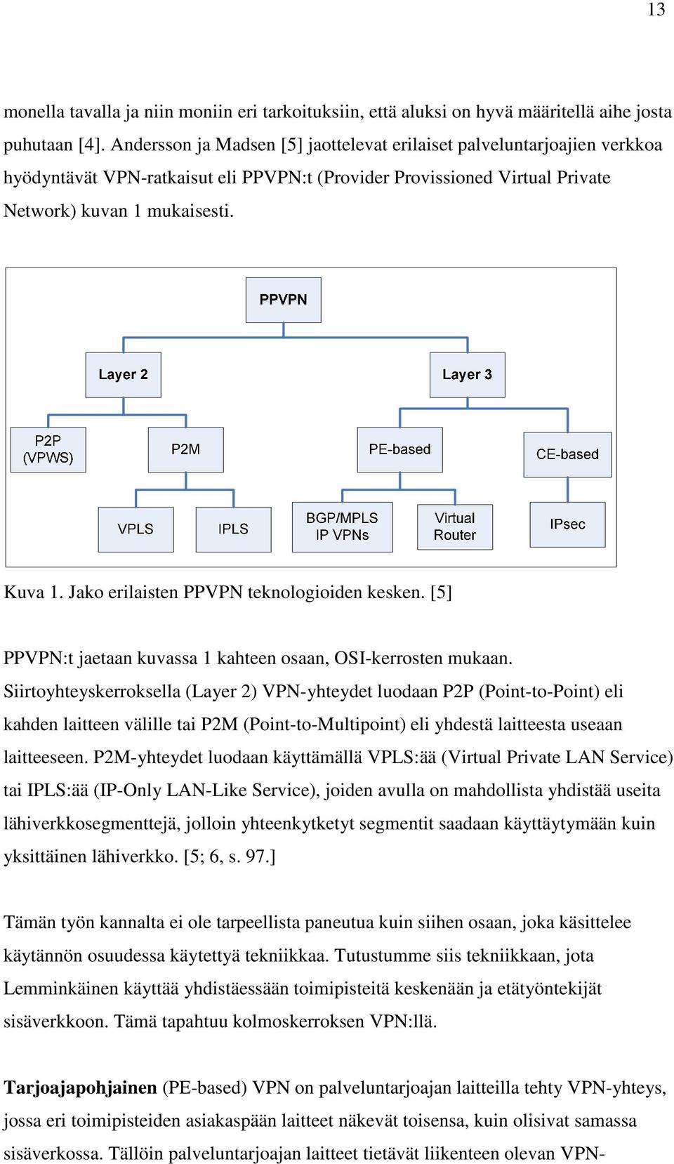 Jako erilaisten PPVPN teknologioiden kesken. [5] PPVPN:t jaetaan kuvassa 1 kahteen osaan, OSI-kerrosten mukaan.