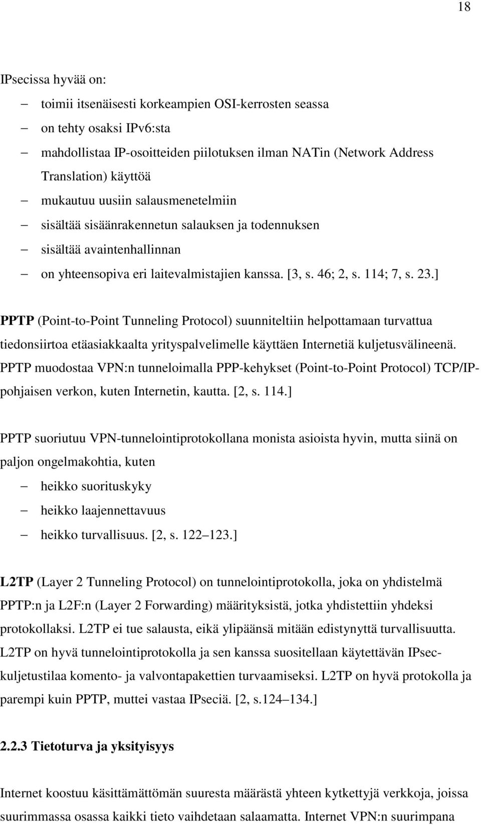 ] PPTP (Point-to-Point Tunneling Protocol) suunniteltiin helpottamaan turvattua tiedonsiirtoa etäasiakkaalta yrityspalvelimelle käyttäen Internetiä kuljetusvälineenä.