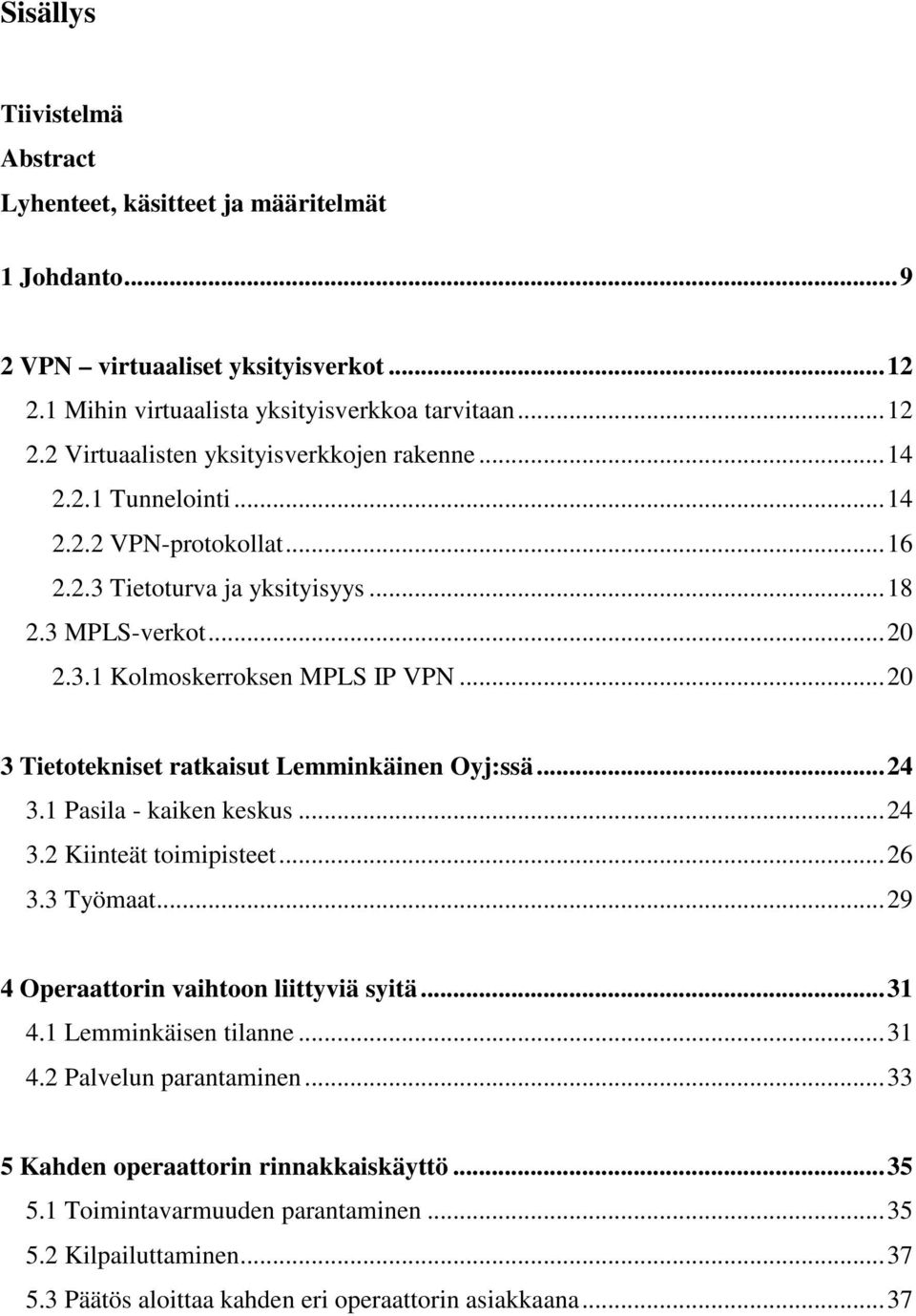 ..20 3 Tietotekniset ratkaisut Lemminkäinen Oyj:ssä...24 3.1 Pasila - kaiken keskus...24 3.2 Kiinteät toimipisteet...26 3.3 Työmaat...29 4 Operaattorin vaihtoon liittyviä syitä...31 4.