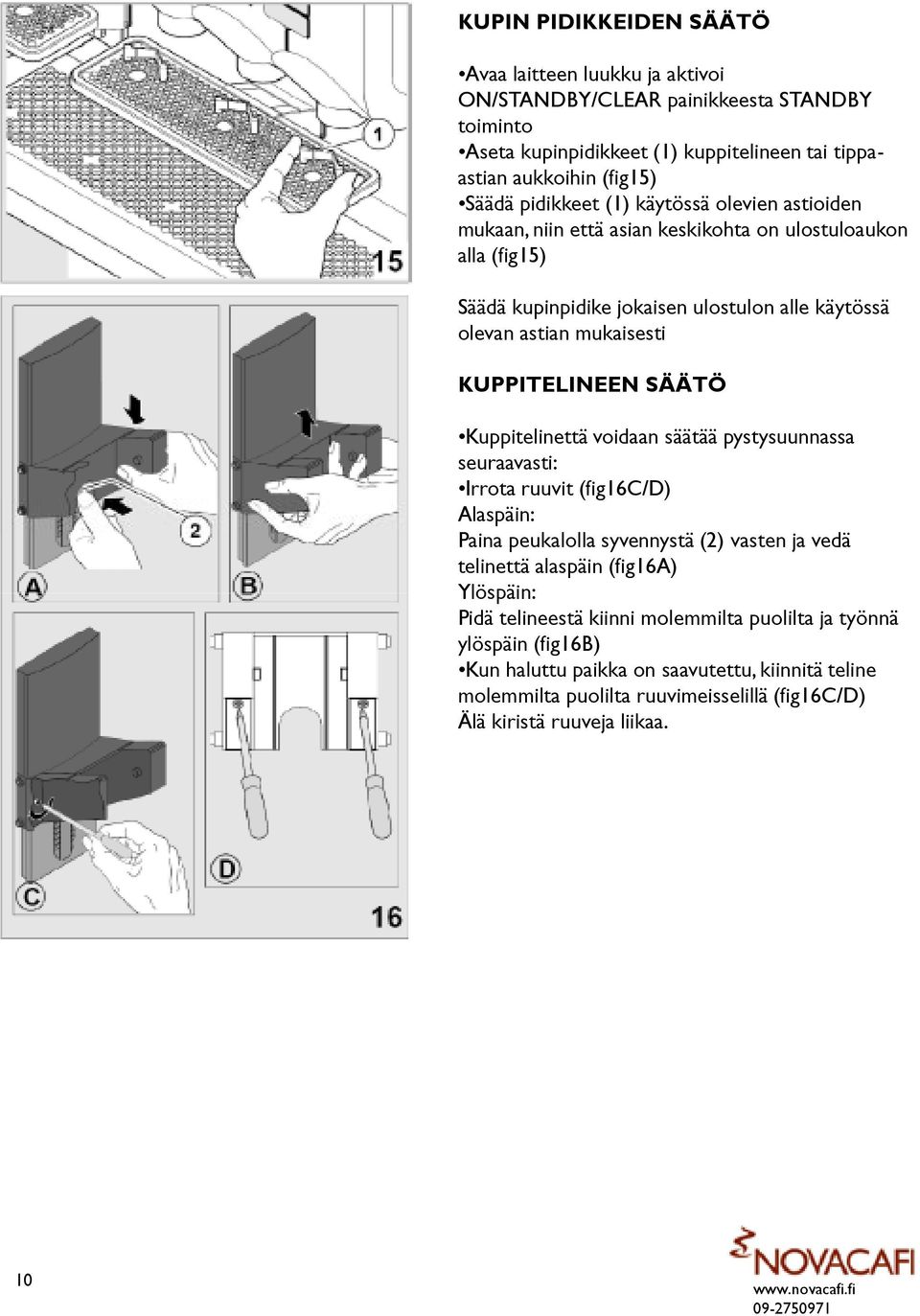 KUPPITELINEEN SÄÄTÖ Kuppitelinettä voidaan säätää pystysuunnassa seuraavasti: Irrota ruuvit (fig16c/d) Alaspäin: Paina peukalolla syvennystä (2) vasten ja vedä telinettä alaspäin (fig16a)