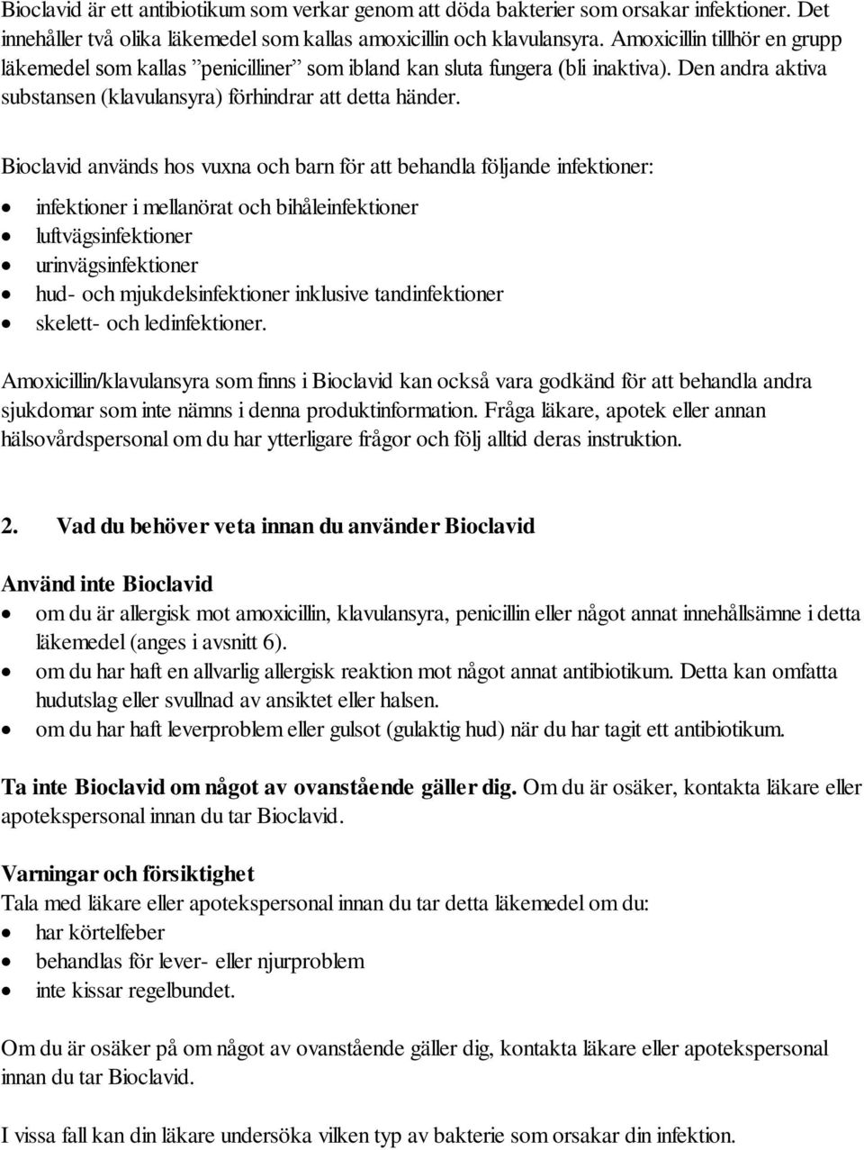 Bioclavid används hos vuxna och barn för att behandla följande infektioner: infektioner i mellanörat och bihåleinfektioner luftvägsinfektioner urinvägsinfektioner hud- och mjukdelsinfektioner