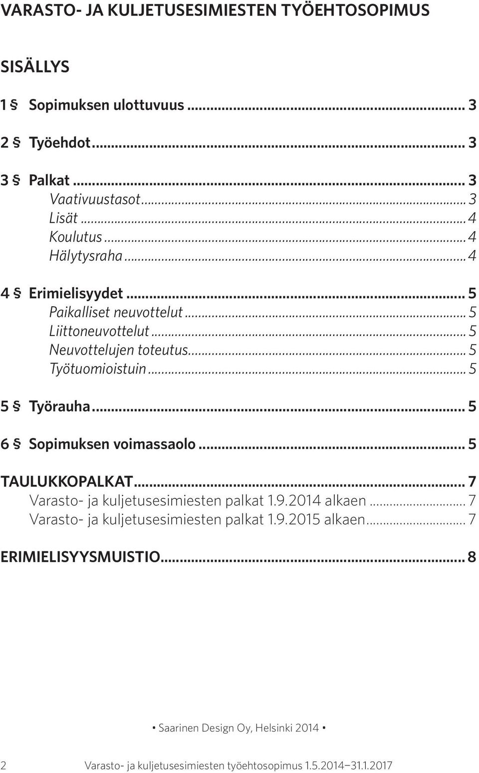 .. 5 6 Sopimuksen voimassaolo... 5 TAULUKKOPALKAT... 7 Varasto- ja kuljetusesimiesten palkat 1.9.2014 alkaen... 7 Varasto- ja kuljetusesimiesten palkat 1.9.2015 alkaen.