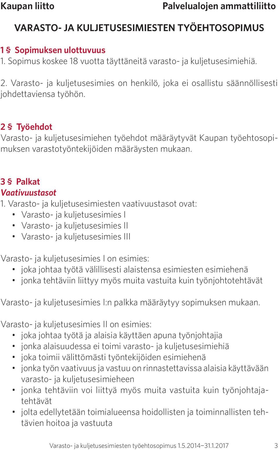 2 Työehdot Varasto- ja kuljetusesimiehen työehdot määräytyvät Kaupan työehtosopimuksen varastotyöntekijöiden määräysten mukaan. 3 Palkat Vaativuustasot 1.
