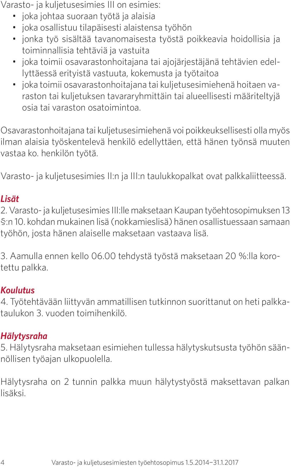 kuljetusesimiehenä hoitaen varaston tai kuljetuksen tavararyhmittäin tai alueellisesti määriteltyjä osia tai varaston osatoimintoa.