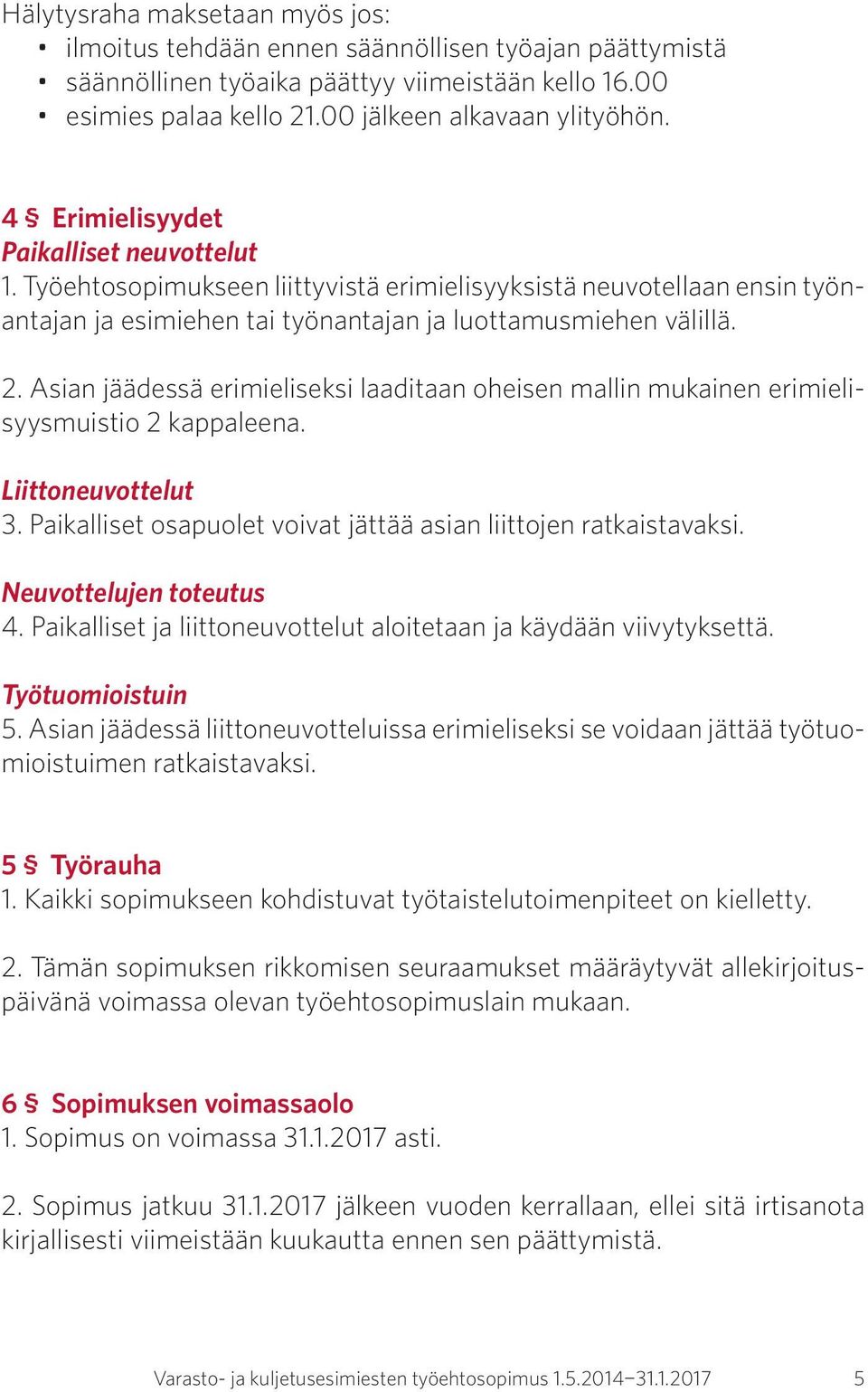 Asian jäädessä erimieliseksi laaditaan oheisen mallin mukainen erimielisyysmuistio 2 kappaleena. Liittoneuvottelut 3. Paikalliset osapuolet voivat jättää asian liittojen ratkaistavaksi.