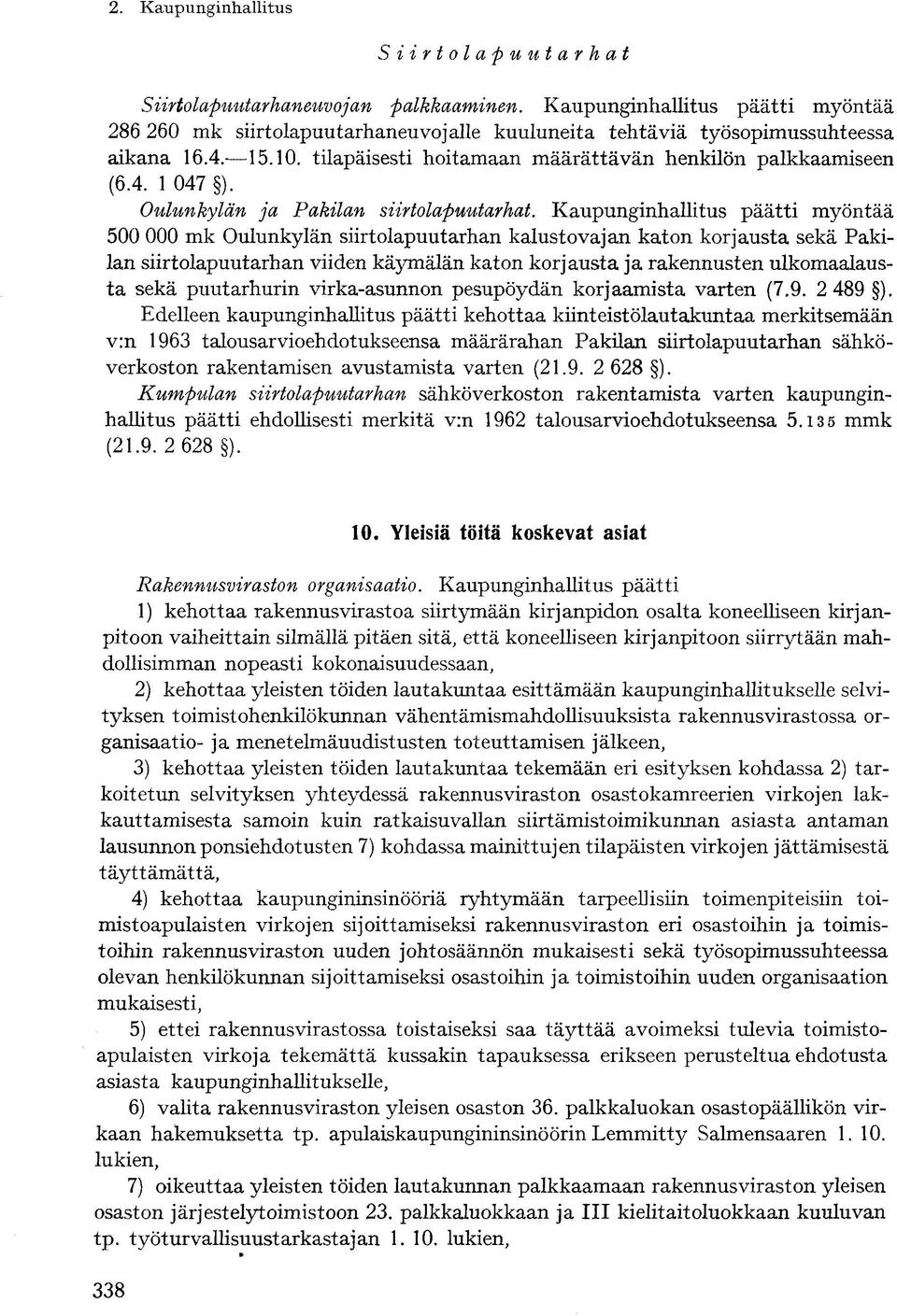 Kaupunginhallitus päätti myöntää 500 000 mk Oulunkylän siirtolapuutarhan kalustovajan katon korjausta sekä Pakilan siirtolapuutarhan viiden käymälän katon korjausta ja rakennusten ulkomaalausta sekä