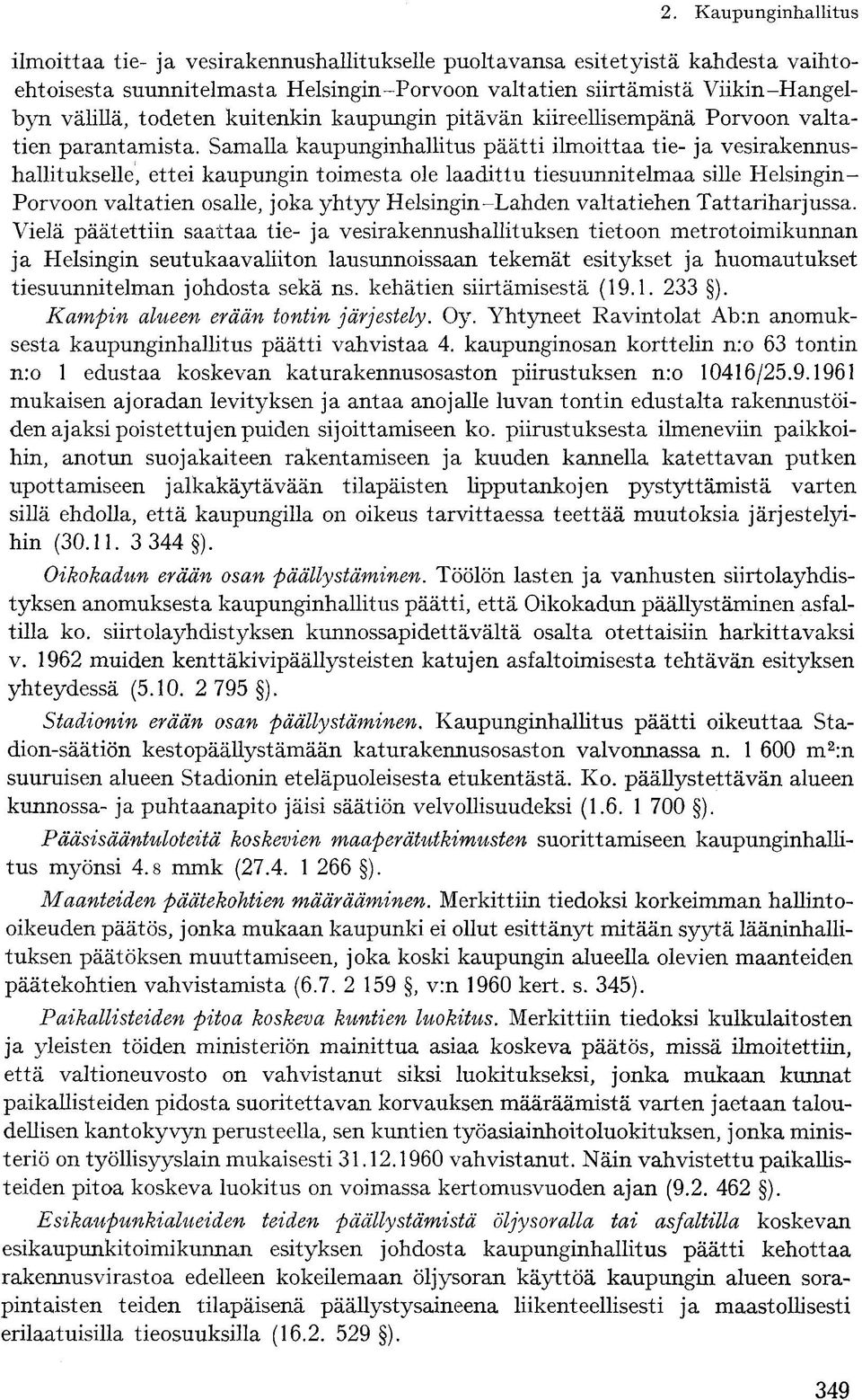 Samalla kaupunginhallitus päätti ilmoittaa tie- ja vesirakennushallitukselle, ettei kaupungin toimesta ole laadittu tiesuunnitelmaa sille Helsingin- Porvoon valtatien osalle, joka yhtyy