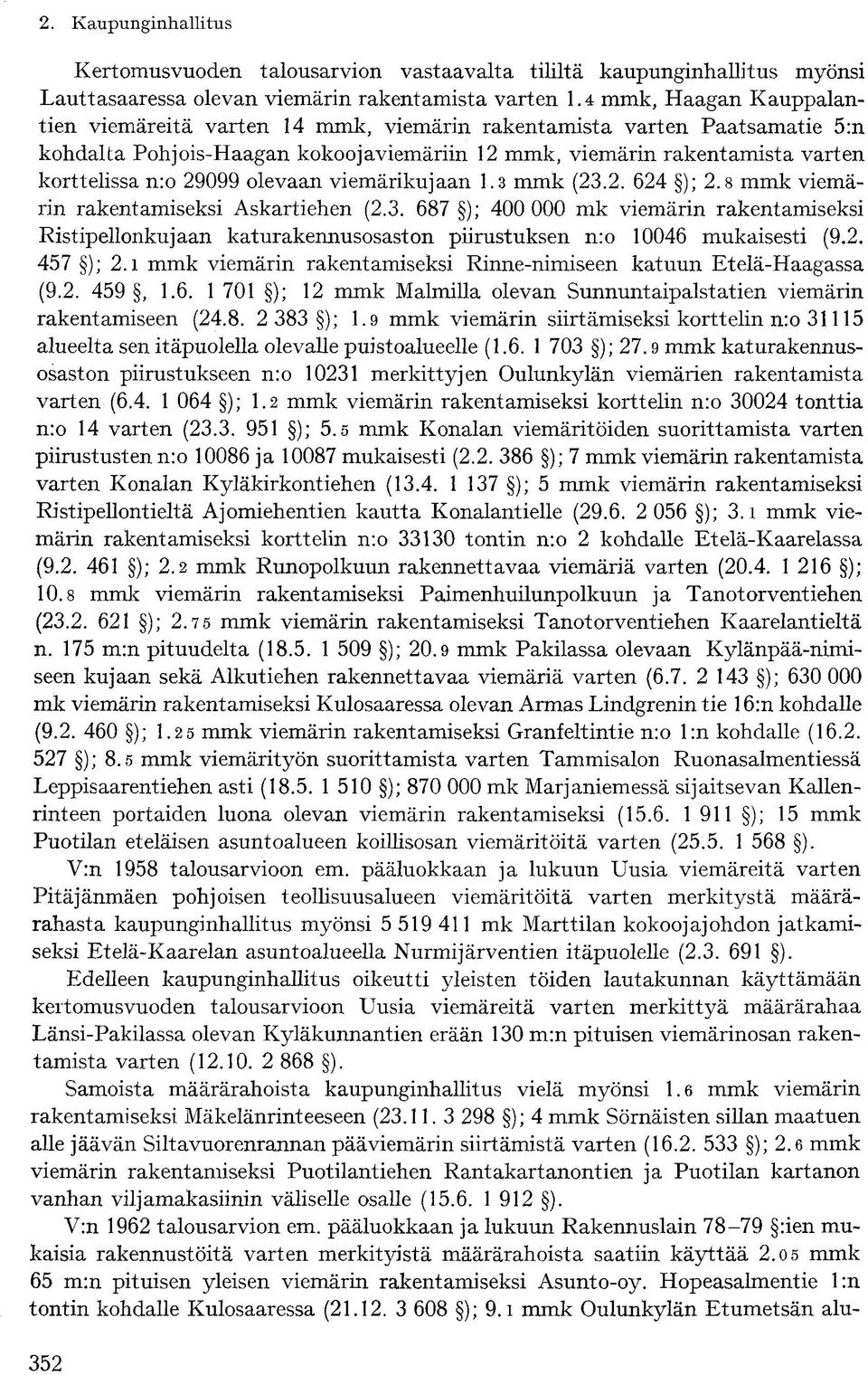 olevaan viemärikujaan 1.3 mmk (23.2. 624 ); 2.8 mmk viemärin rakentamiseksi Askartiehen (2.3. 687 ); 400 000 mk viemärin rakentamiseksi Ristipellonkujaan katurakennusosaston piirustuksen n:o 10046 mukaisesti (9.