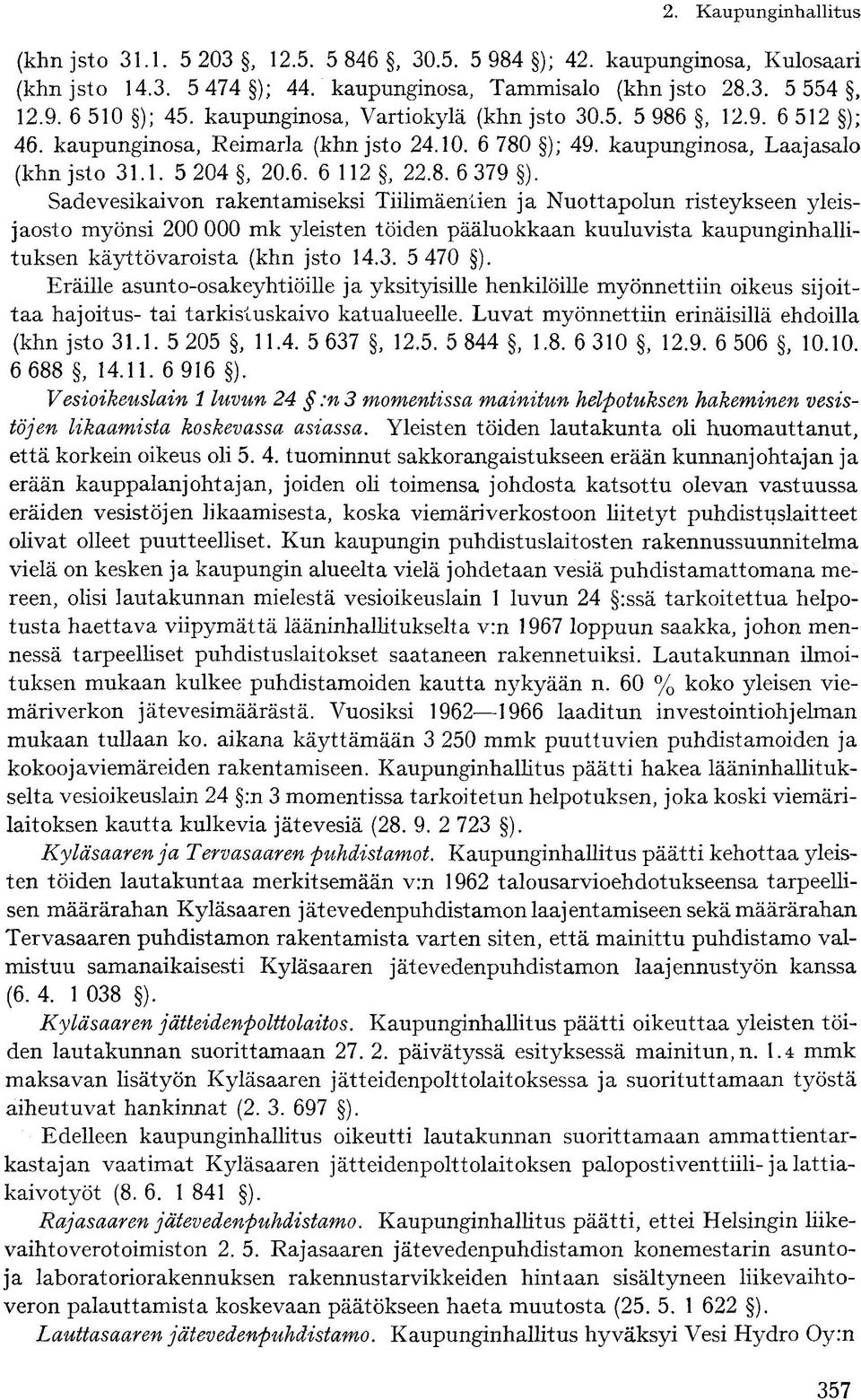 Sadevesikaivon rakentamiseksi Tiilimäenlien ja Nuottapolun risteykseen yleisjaosto myönsi 200 000 mk yleisten töiden pääluokkaan kuuluvista kaupunginhallituksen käyttövaroista (khn jsto 14.3. 5 470 ).