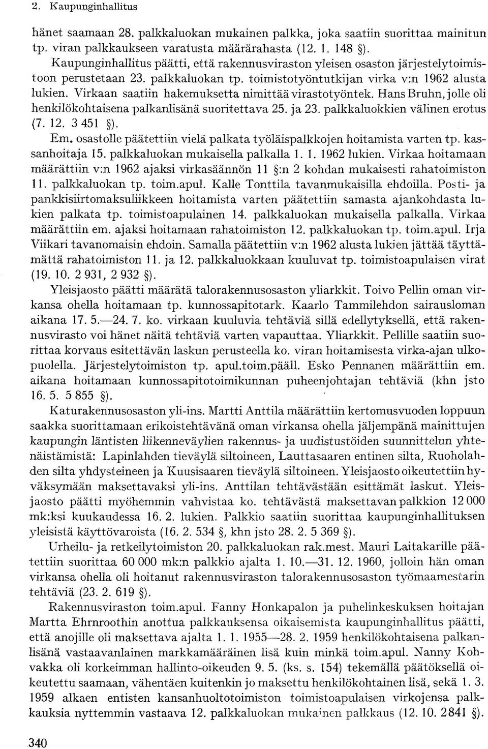 Virkaan saatiin hakemuksetta nimittää virastotyöntek. Hans Bruhn, jolle oli henkilökohtaisena palkanlisänä suoritettava 25. ja 23. palkkaluokkien välinen erotus (7. 12. 3 451 ). Em.