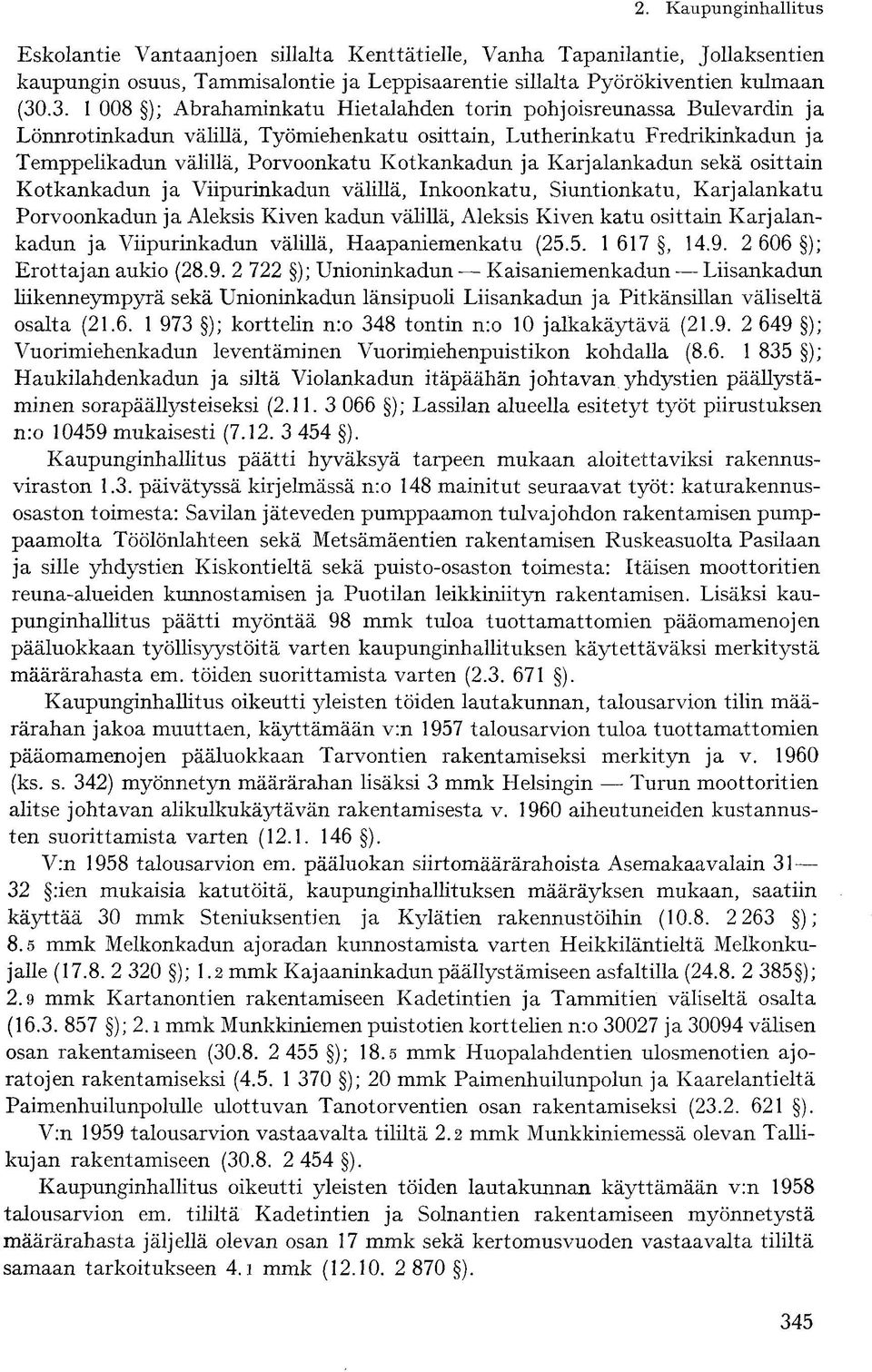 Kotkankadun ja Karjalankadun sekä osittain Kotkankadun ja Viipurinkadun välillä, Inkoonkatu, Siuntionkatu, Karjalankatu Porvoonkadun ja Aleksis Kiven kadun välillä, Aleksis Kiven katu osittain