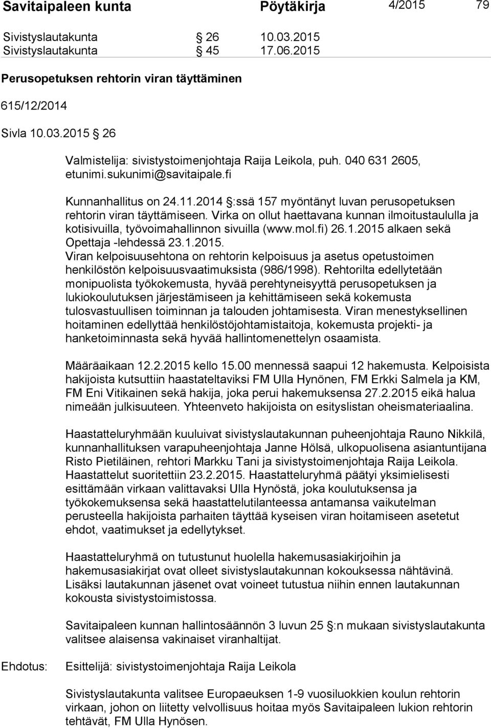 Virka on ollut haettavana kunnan ilmoitustaululla ja kotisivuilla, työvoimahallinnon sivuilla (www.mol.fi) 26.1.2015 