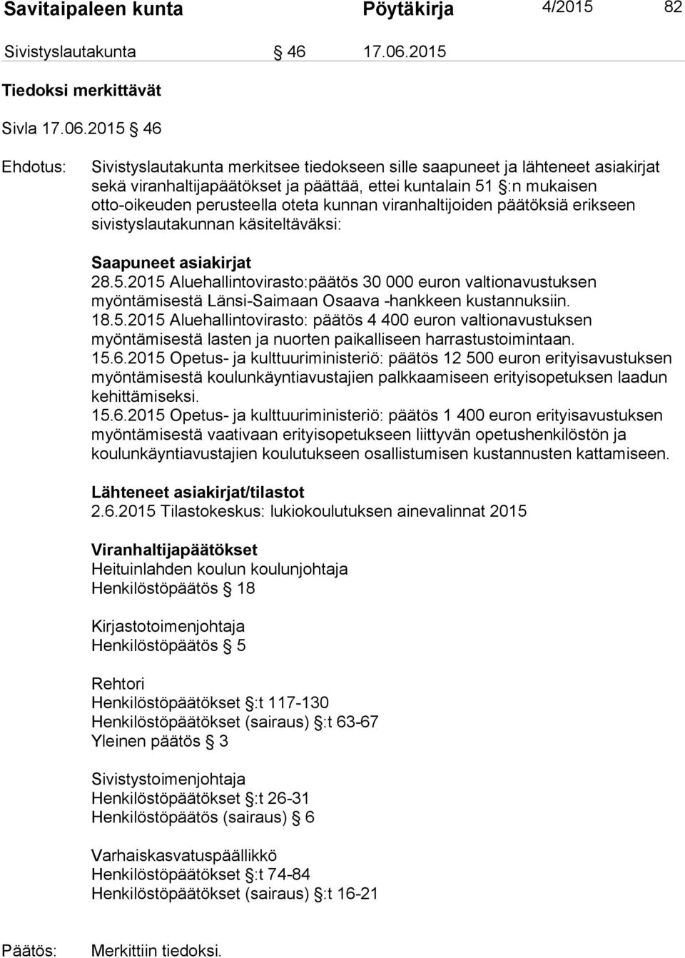 2015 46 Ehdotus: Sivistyslautakunta merkitsee tiedokseen sille saapuneet ja lähteneet asiakirjat sekä viranhaltijapäätökset ja päättää, ettei kuntalain 51 :n mukaisen otto-oikeuden perusteella oteta