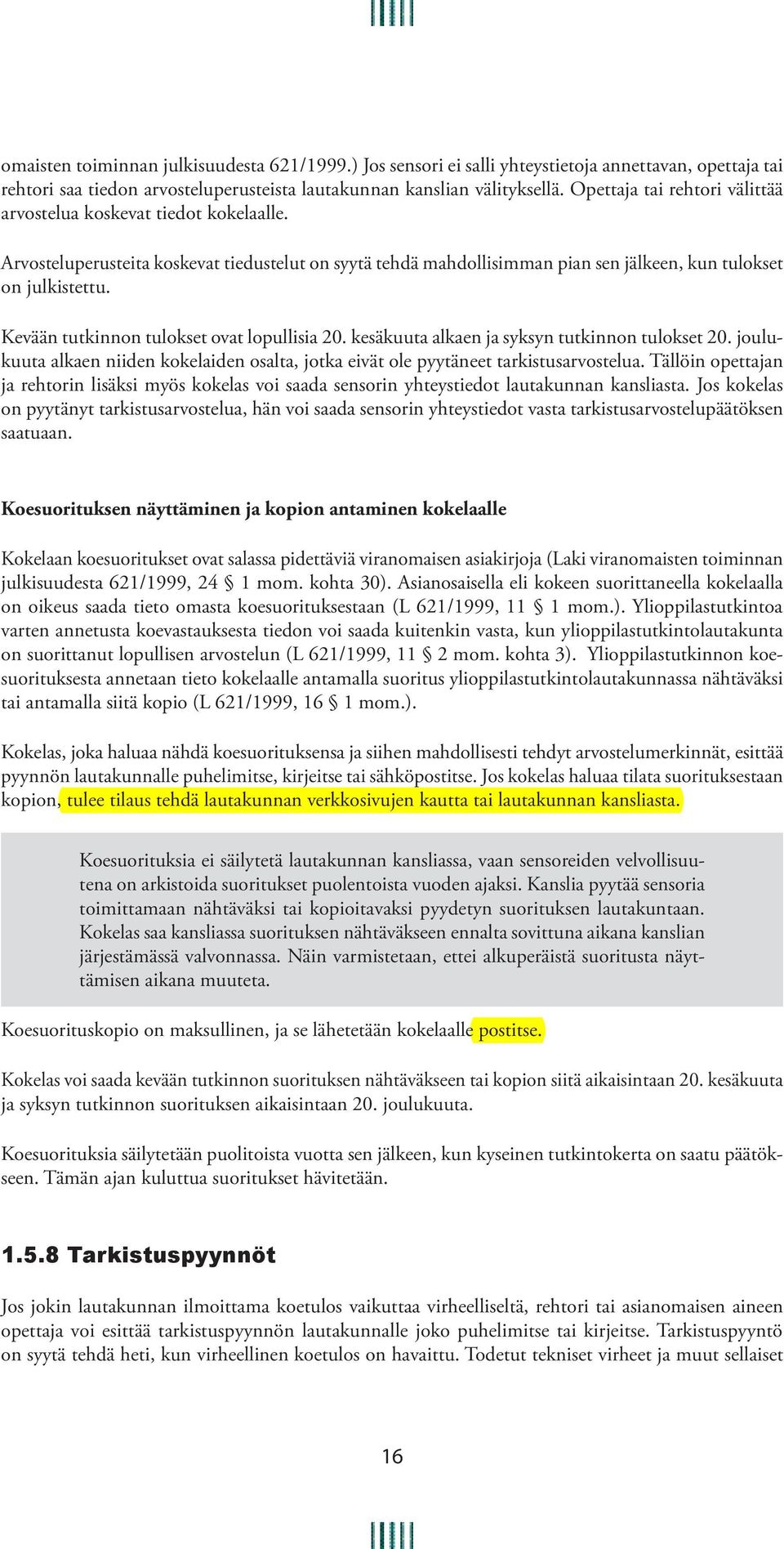 Kevään tutkinnon tulokset ovat lopullisia 20. kesäkuuta alkaen ja syksyn tutkinnon tulokset 20. joulukuuta alkaen niiden kokelaiden osalta, jotka eivät ole pyytäneet tarkistusarvostelua.