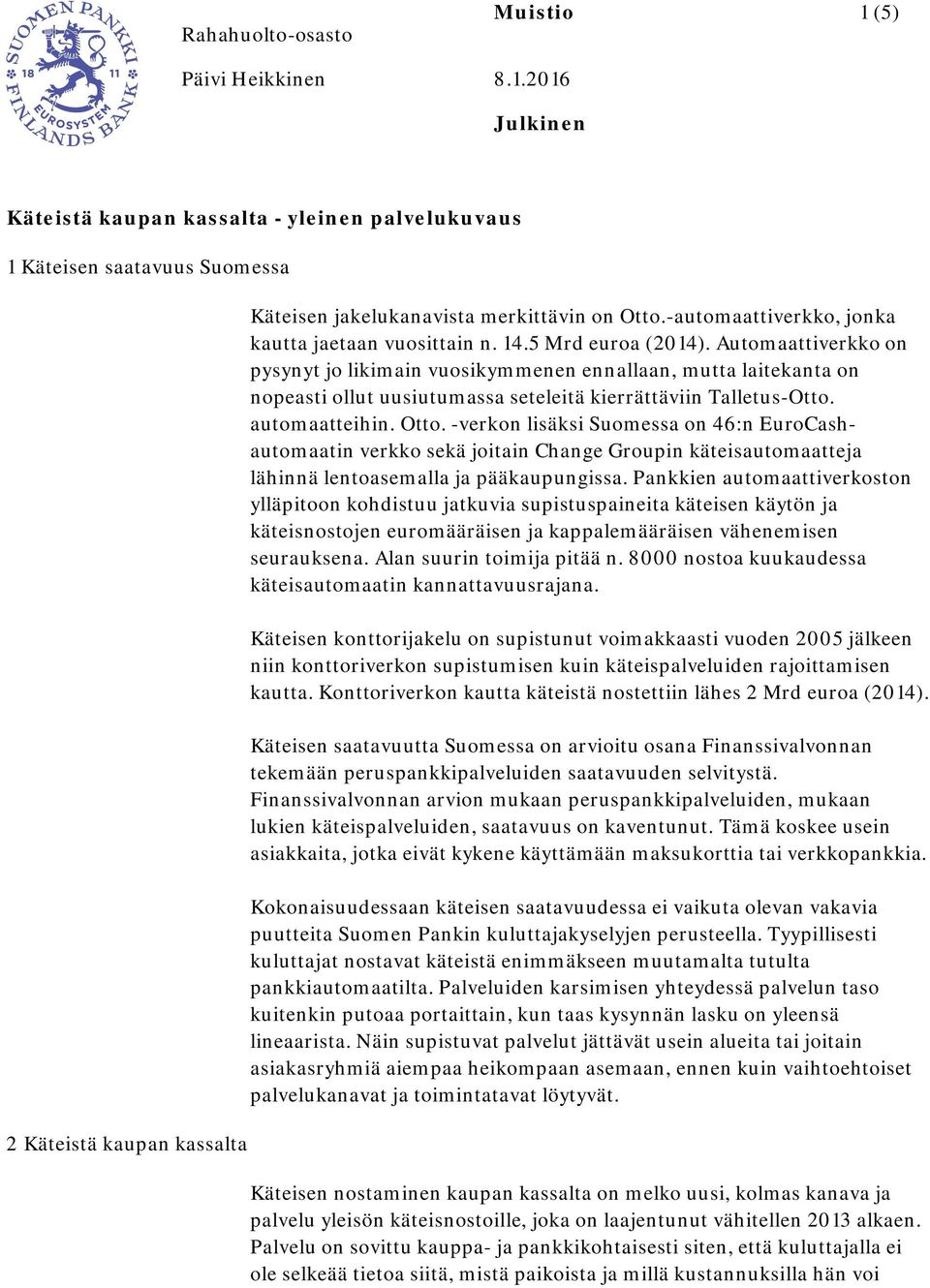 Automaattiverkko on pysynyt jo likimain vuosikymmenen ennallaan, mutta laitekanta on nopeasti ollut uusiutumassa seteleitä kierrättäviin Talletus-Otto. automaatteihin. Otto.