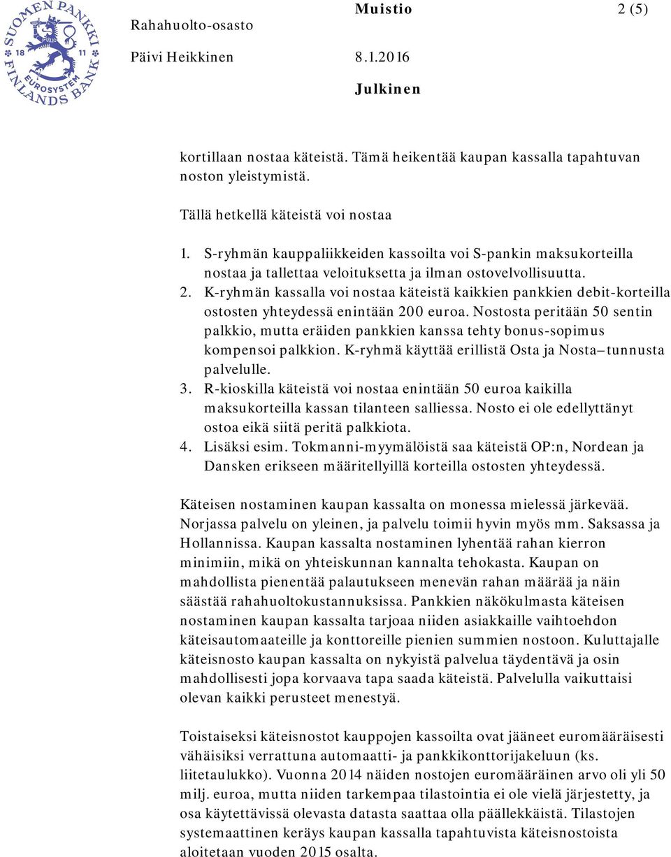 K-ryhmän kassalla voi nostaa käteistä kaikkien pankkien debit-korteilla ostosten yhteydessä enintään 200 euroa.