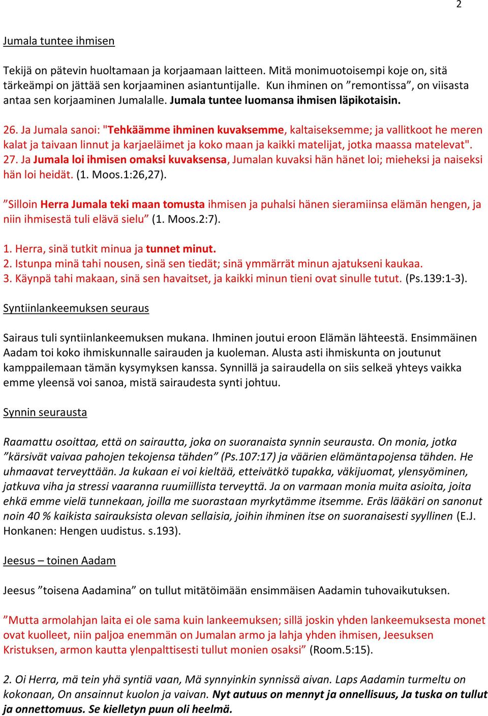 Ja Jumala sanoi: "Tehkäämme ihminen kuvaksemme, kaltaiseksemme; ja vallitkoot he meren kalat ja taivaan linnut ja karjaeläimet ja koko maan ja kaikki matelijat, jotka maassa matelevat". 27.