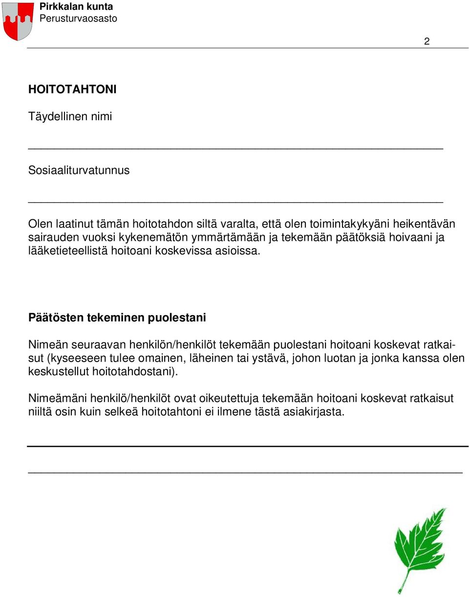 Päätösten tekeminen puolestani Nimeän seuraavan henkilön/henkilöt tekemään puolestani hoitoani koskevat ratkaisut (kyseeseen tulee omainen, läheinen tai